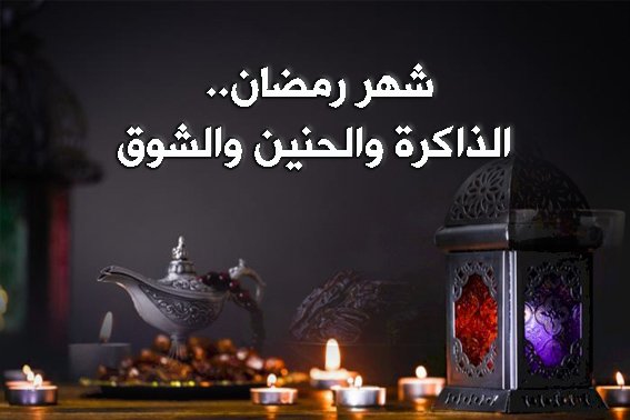 شهر رمضان.. الذاكرة والحنين والشوق