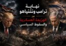 نهاية ترامب ونتنياهو بين الهزيمة العسكرية والسقوط السياسي